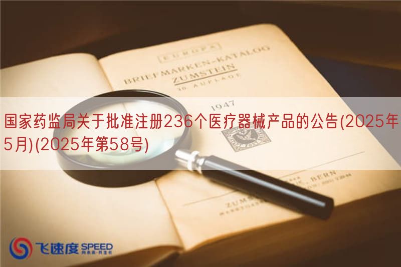 国家药监局关于批准注册236个医疗器械产品的公告(2025年5月)(2025年第