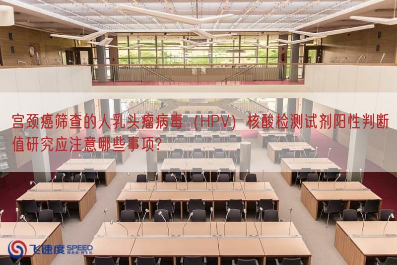 宫颈癌筛查的人乳头瘤病毒（HPV）核酸检测试剂阳性判断值研究应注意哪些事项?