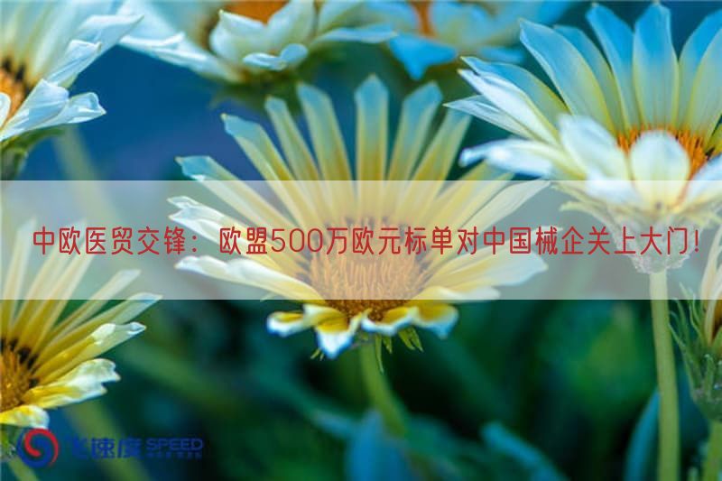 中欧医贸交锋：欧盟500万欧元标单对中国械企关上大门！