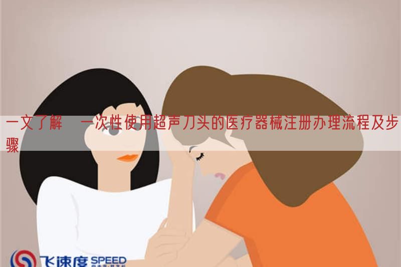 一文了解​一次性使用超声刀头的医疗器械注册办理流程及步骤