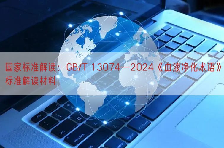 国家标准研究：GB/T 13074—2024《血液净化术语》标准研究材料