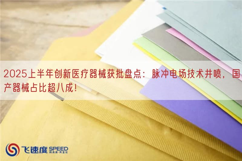 2025上半年创新医疗器械获批盘点：脉冲电场技术井喷，国产器械占比超八成！
