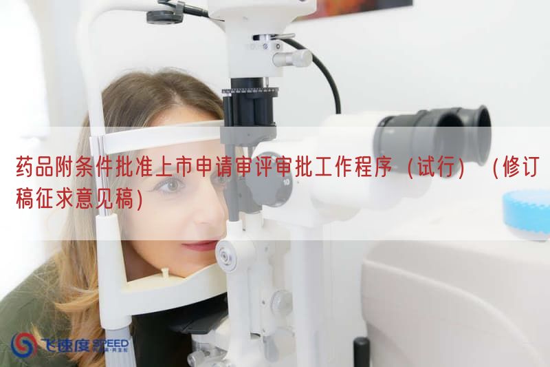 药品附条件批准上市申请审评审批工作程序（试行）（修订稿征求意见稿）
