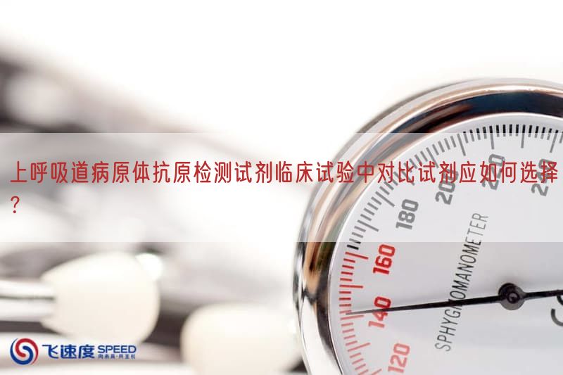上呼吸道病原体抗原检测试剂临床试验中比较试剂应如何选择？