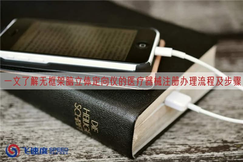 一文了解无框架脑立体定向仪的医疗器械注册办理流程及步骤