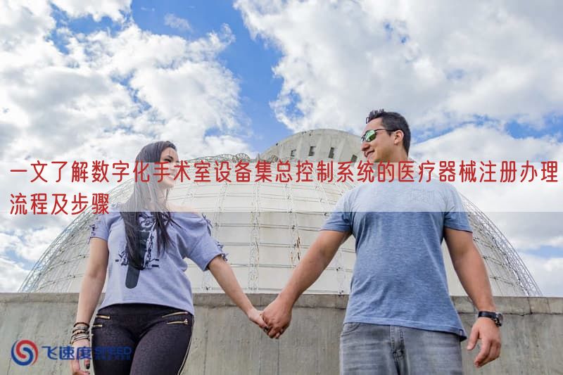 一文了解数字化手术室设备集总控制系统的医疗器械注册办理流程及步骤