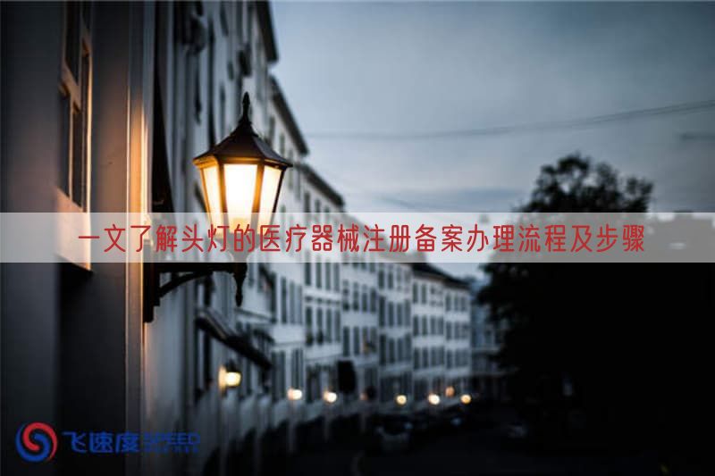 一文了解头灯的医疗器械注册备案办理流程及步骤
