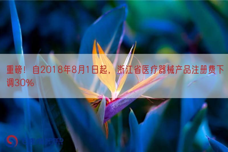 重磅！自2018年8月1日起，浙江省医疗器械产品注册费下调30%