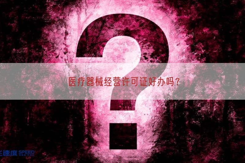 医疗器械经营许可证好办吗？