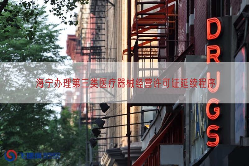 海宁办理第三类医疗器械经营许可证延续程序