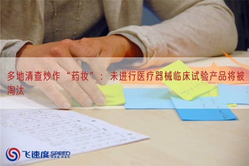 多地清查炒作“药妆”：未开展医疗器械临床试验产品将被淘汰