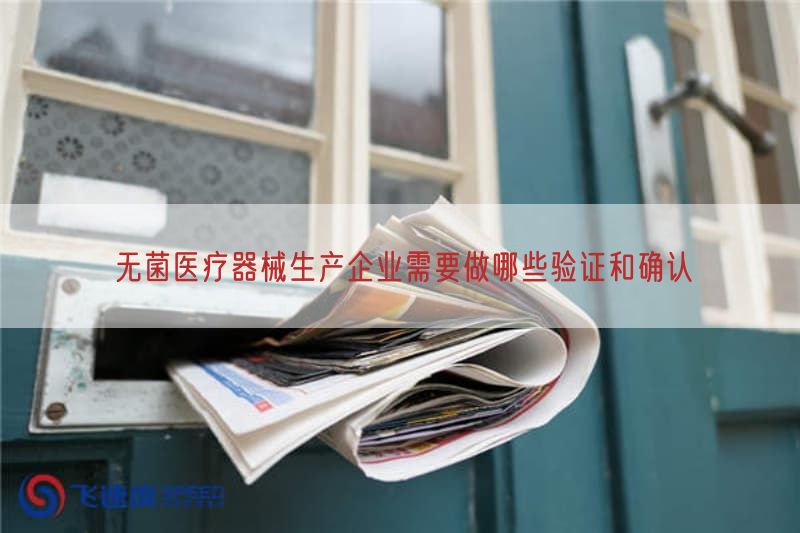 无菌医疗器械生产企业需要做哪些验证与确认