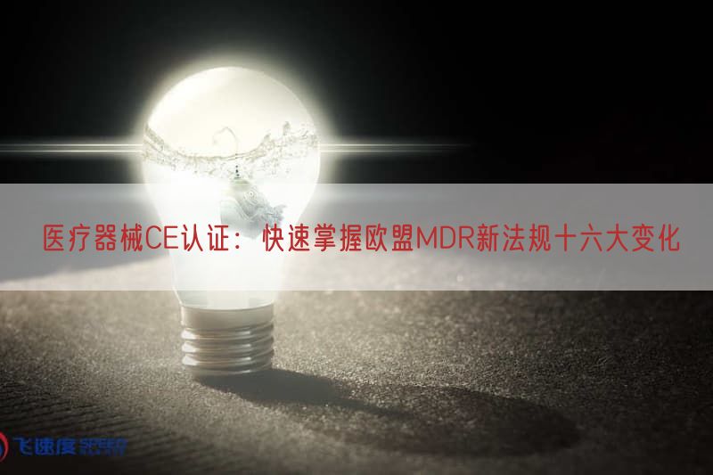 医疗器械CE认证：快速掌握欧盟MDR新法规十六大变化