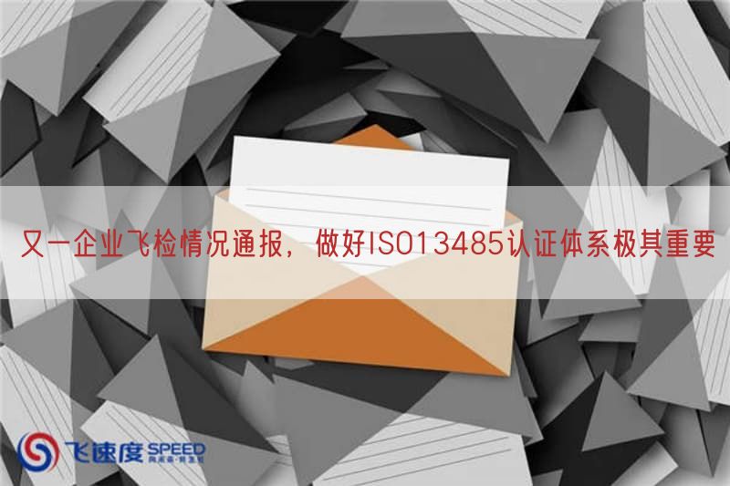 又一企业飞检情况通报，做好ISO13485认证体系极其重要