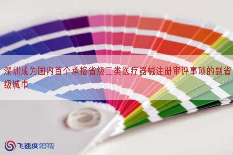 深圳成为国内首个承接省级二类医疗器械注册审评事项的副省级城市