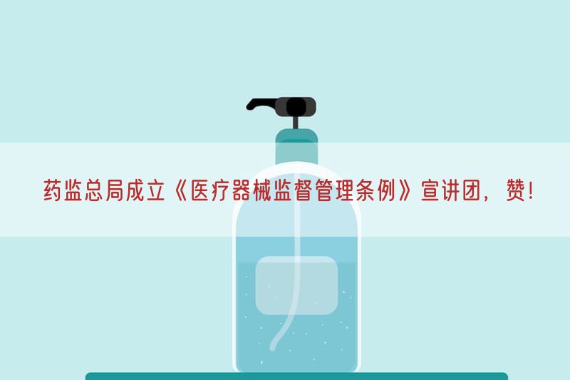 药监总局成立《医疗器械监督管理条例》宣讲团，赞！