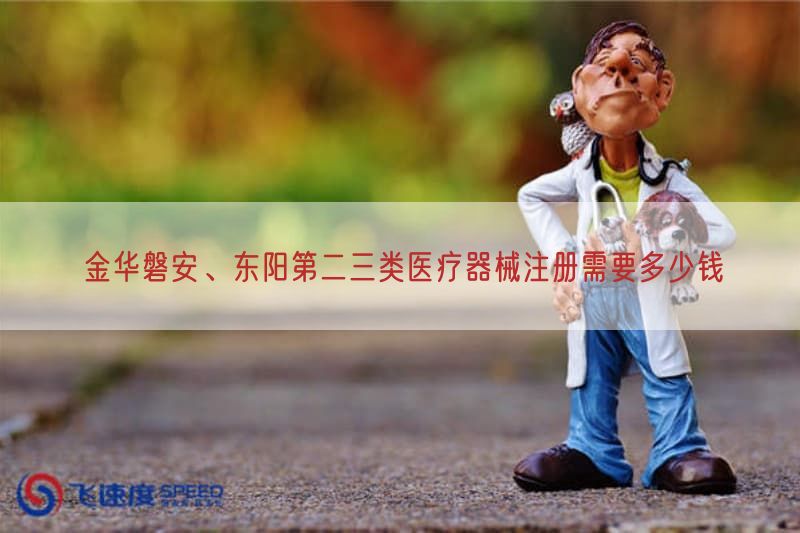 金华磐安、东阳第二三类医疗器械注册需要多少钱