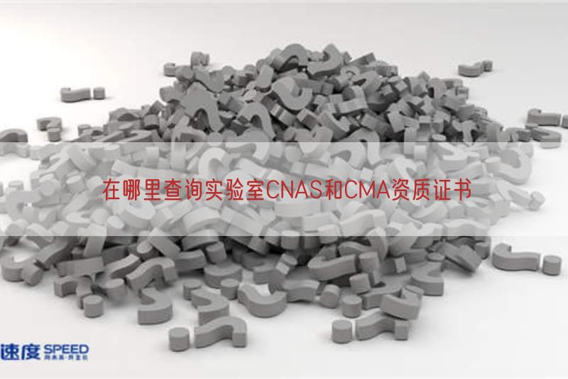 在哪里查询实验室CNAS与CMA资质证书