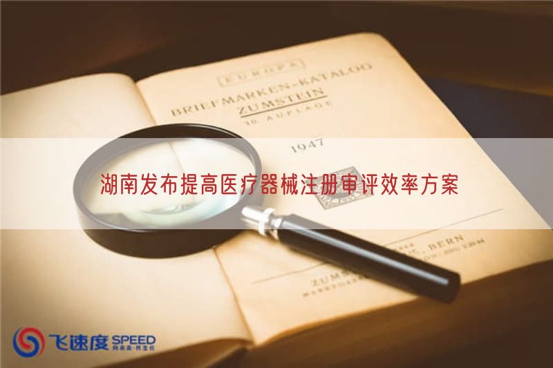 湖南发布提高医疗器械注册审评效率方案