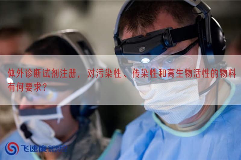 体外诊断试剂注册，对污染性、传染性与高生物活性的物料有何要求？