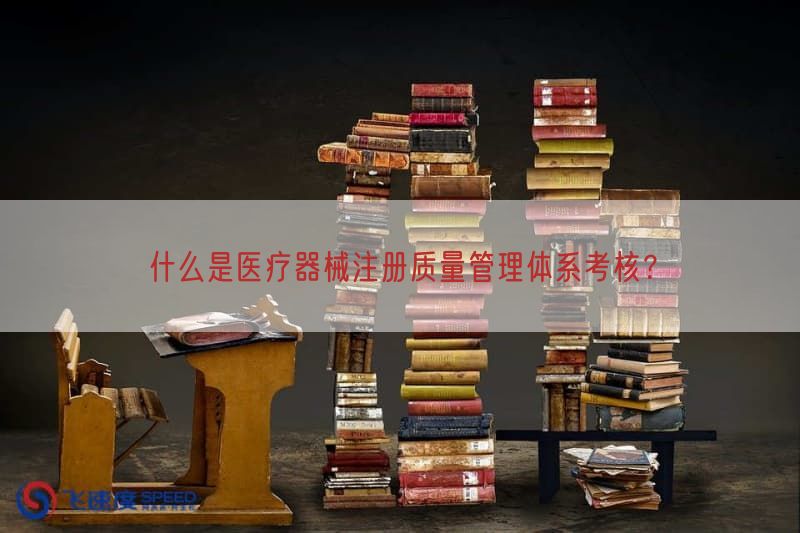 什么是医疗器械注册质量管理体系考核？