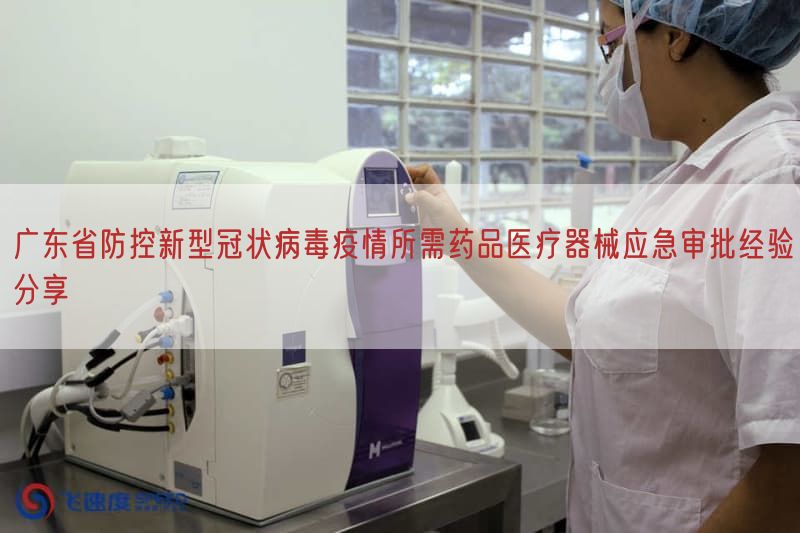 广东省防控新型冠状病毒疫情所需药品医疗器械应急审批经验分享