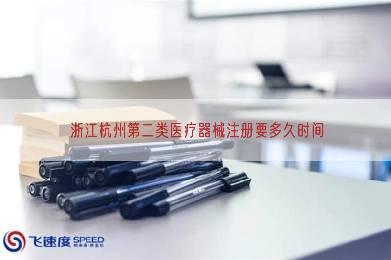 浙江杭州第二类医疗器械注册要多久时间