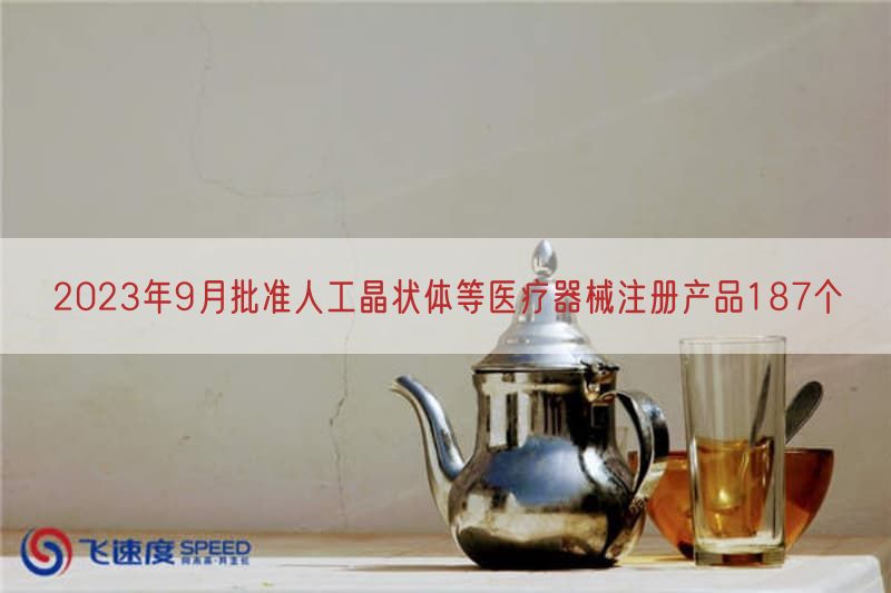 2023年9月批准人工晶状体等医疗器械注册产品187个