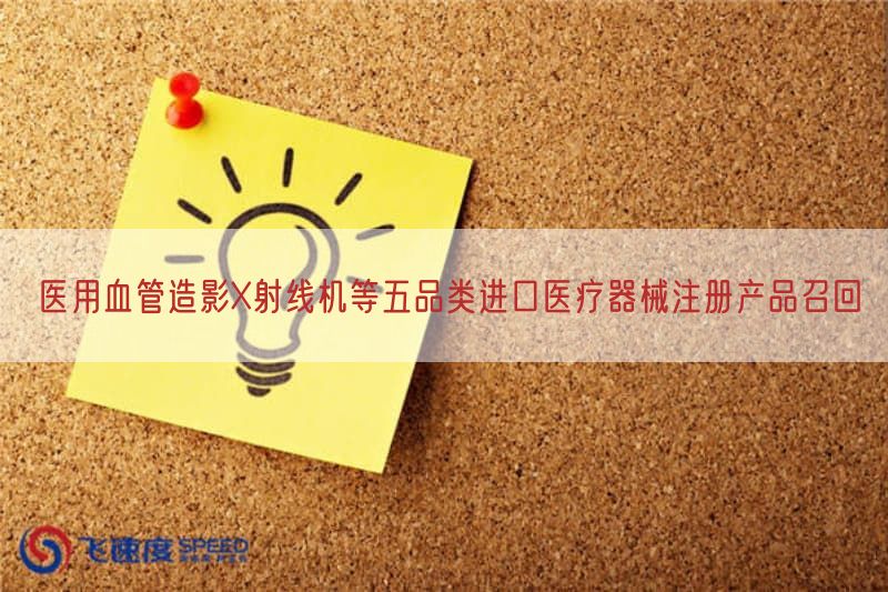 医用血管造影X射线机等五品类进口医疗器械注册产品召回