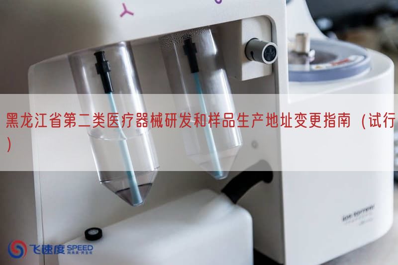 黑龙江省第二类医疗器械研发与样品生产地址变更指南（试行）