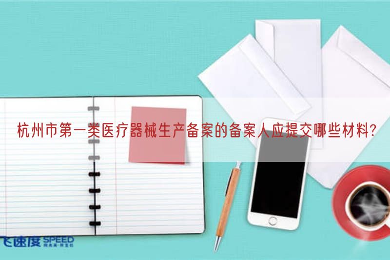 杭州市第一类医疗器械生产备案的备案人应提交哪些材料?