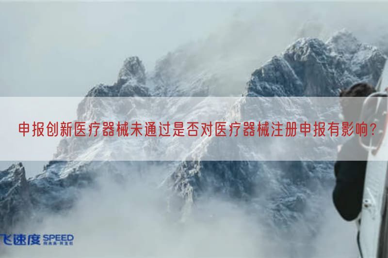 申报创新医疗器械未通过是否对医疗器械注册申报有影响？