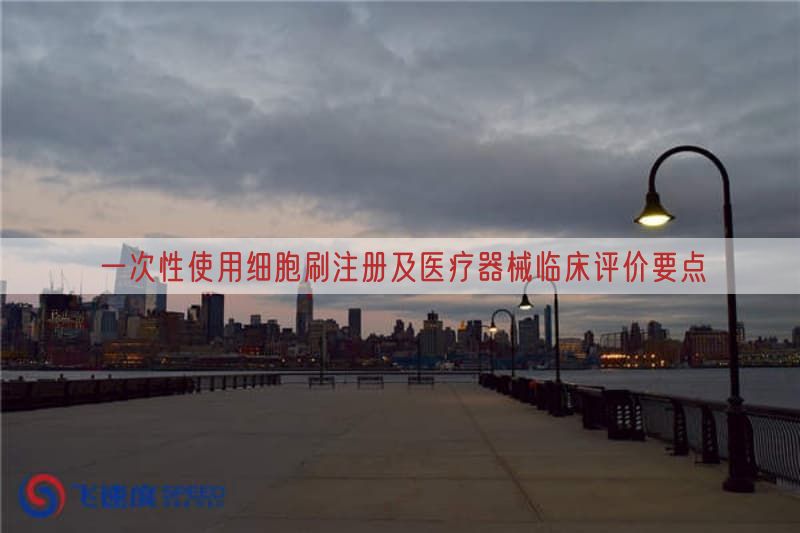 一次性使用细胞刷注册及医疗器械临床评价要点