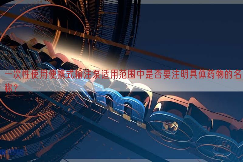 一次性使用便携式输注泵适用范围中是否要注明具体药物的名称？