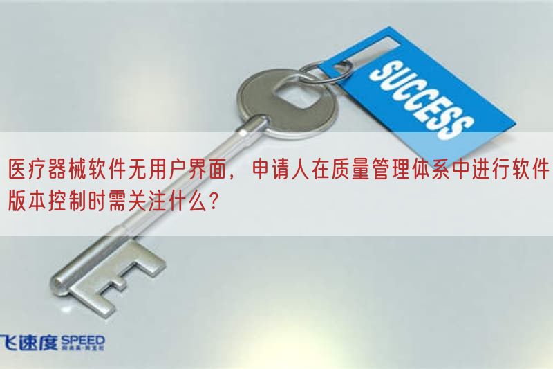 医疗器械软件无用户界面，申请人在质量管理体系中开展软件版本控制时需关注什么？