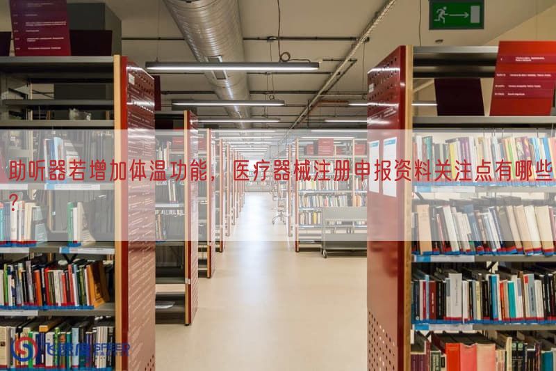 助听器若增加体温功能，医疗器械注册申报资料关注点有哪些？
