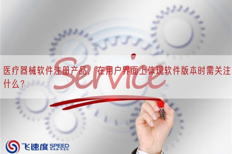 医疗器械软件注册产品，在用户界面上体现软件版本时需关注什么？