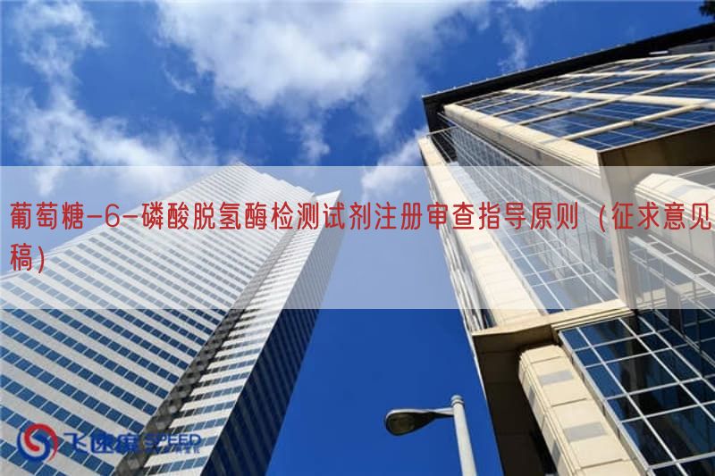 葡萄糖-6-磷酸脱氢酶检测试剂注册审查指导原则（征求意见稿）