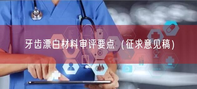 牙齿漂白材料审评要点（征求意见稿）