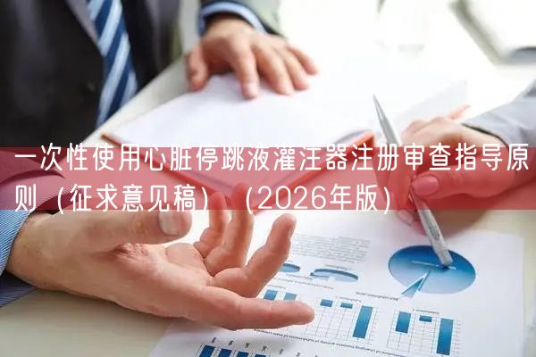 一次性使用心脏停跳液灌注器注册审查指导原则（征求意见稿）（2026年版）