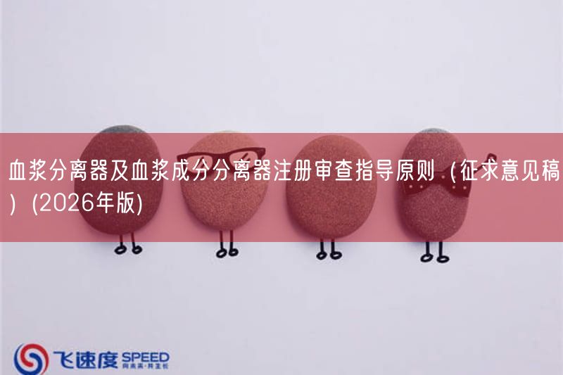 血浆分离器及血浆成分分离器注册审查指导原则（征求意见稿）(2026年版)