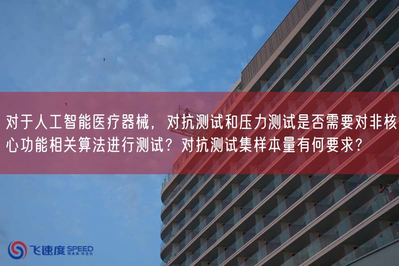 对于人工智能医疗器械，对抗测试与压力测试是否需要对非根本功能相关算法开展测试？对