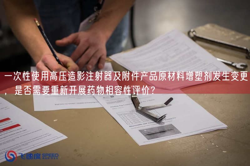 一次性使用高压造影注射器及附件产品原材料增塑剂出现变更，是否需要重新开展药物相容