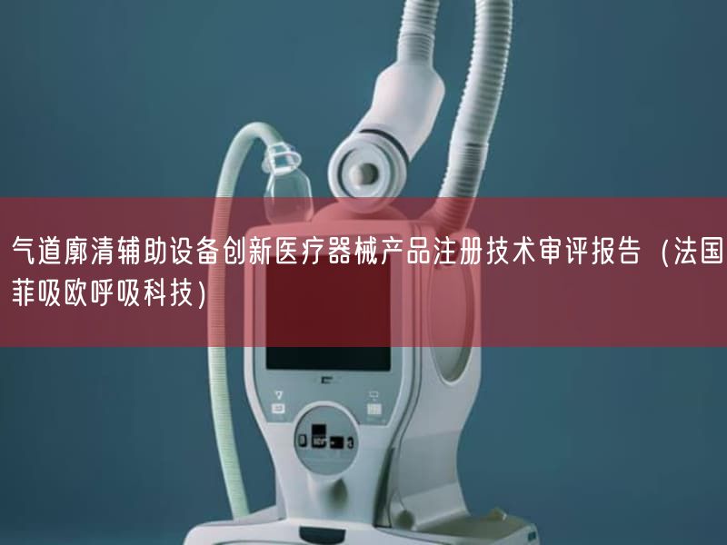 气道廓清辅助设备创新医疗器械产品注册技术审评报告（法国菲吸欧呼吸科技）