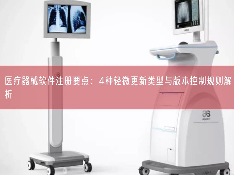 医疗器械软件注册要点：4种轻微更新类型与版本控制规则解析