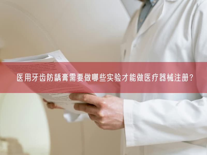 医用牙齿防龋膏需要做哪些实验才能做医疗器械注册？