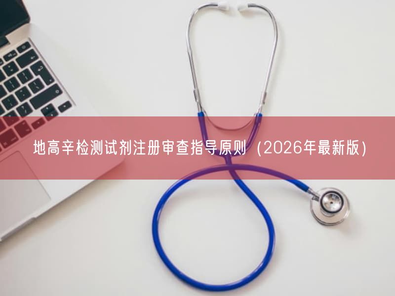 地高辛检测试剂注册审查指导原则（2026年最新版）