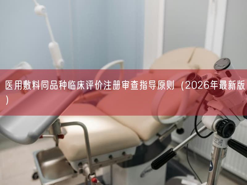 医用敷料同品种临床评价注册审查指导原则（2026年最新版）