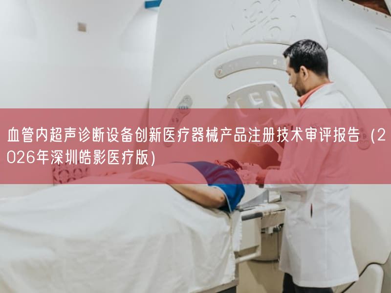 血管内超声诊断设备创新医疗器械产品注册技术审评报告（2026年深圳皓影医疗版）