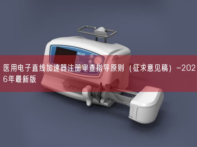 医用电子直线加速器注册审查指导原则（征求意见稿）-2026年最新版